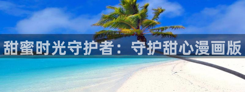 虫虫漫画漫：甜蜜时光守护者：守护甜心漫画版
