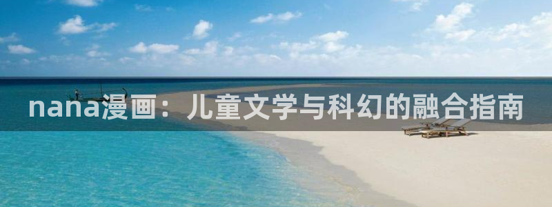 虫虫漫画破解版：nana漫画：儿童文学与科幻的融合指南